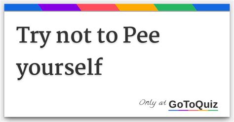 Need <b>to pee</b>!!. . Try not to pee yourself